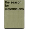 The Season for Watermelons door Delphine Salas Martinson