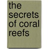The Secrets of Coral Reefs door Dwight Holing