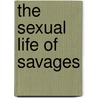 The Sexual Life Of Savages door Bronislaw Malinowski