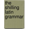 The Shilling Latin Grammar door Edward Walford