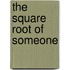 The Square Root Of Someone
