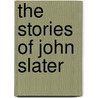 The Stories Of John Slater door John Slater