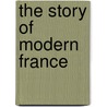 The Story Of Modern France door Helene Adeline Guerber