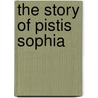 The Story Of Pistis Sophia door George Robert Stowe Mead