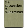 The Succession to Muhammad door Wilfred Madelung