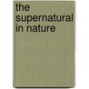 The Supernatural In Nature by Joseph William Reynolds
