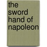 The Sword Hand Of Napoleon by Ll D. Cyrus Townsend Brady