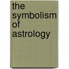 The Symbolism Of Astrology door Alan Leo