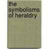 The Symbolisms Of Heraldry door W. Cecil Wade