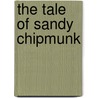 The Tale Of Sandy Chipmunk door Arthur Scott Bailey