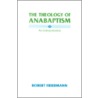The Theology of Anabaptism by Robert Friedmann