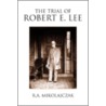 The Trial Of Robert E. Lee door R.A. Mikolajczak