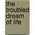 The Troubled Dream Of Life