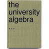 The University Algebra ... door William Downs Henkle