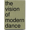 The Vision Of Modern Dance by Jean M. Brown