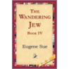 The Wandering Jew, Book Iv by Eugenie Sue