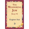 The Wandering Jew, Book Vi by Eugenie Sue