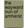 The Wayward Nun of Amherst door Angela Conrad