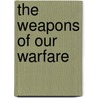 The Weapons of Our Warfare by Todd Morris Fowler