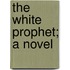 The White Prophet; A Novel