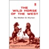 The Wild Horse Of The West by Walker D. Wyman