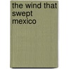 The Wind That Swept Mexico door George R. Leighton