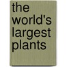 The World's Largest Plants by Susan Blackaby