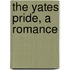 The Yates Pride, A Romance