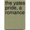 The Yates Pride, A Romance by Mary Eleanor Wilkins Freeman