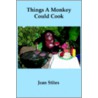 Things A Monkey Could Cook by Jean Stites