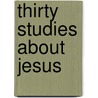 Thirty Studies About Jesus door Edward 1861 Bosworth