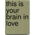 This Is Your Brain in Love