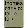 Thomas Carlyle: Table Talk by Unknown