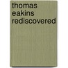 Thomas Eakins Rediscovered door Mark Bockrath
