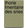 Thorie Lmentaire Des Sries by Maurice Godefroy