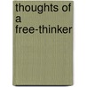 Thoughts Of A Free-Thinker by Unknown