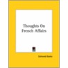 Thoughts On French Affairs door Edmund R. Burke