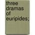 Three Dramas Of Euripides;