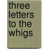 Three Letters To The Whigs door Horace Walpole