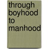 Through Boyhood To Manhood door Ennis Richmond