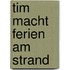 Tim macht Ferien am Strand