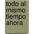 Todo Al Mismo Tiempo Ahora