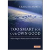 Too Smart for Our Own Good by Craig Dilworth