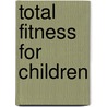 Total Fitness For Children door James H. Humphrey