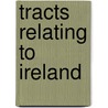 Tracts Relating To Ireland door Onbekend