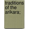Traditions Of The Arikara; door George A. Dorsey