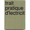 Trait Pratique D'Lectricit door Charles Marie Gariel