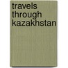 Travels Through Kazakhstan door Laurence Deonna