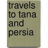 Travels To Tana And Persia door Barbaro Giosofa