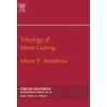 Tribology of Metal Cutting by Viktor P. Astakhov
